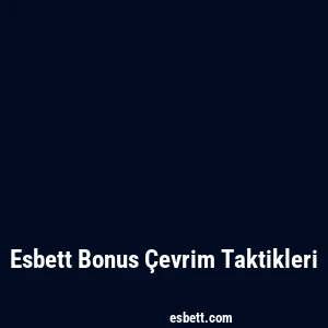 Esbett Bonus Çevrim Taktikleri