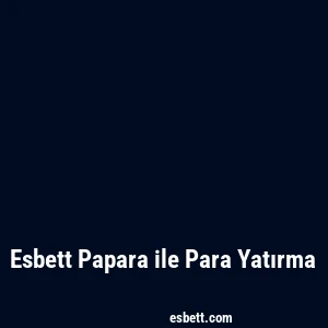 Esbett Papara ile Para Yatırma