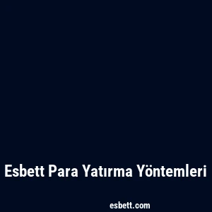 Esbett Para Yatırma Yöntemleri